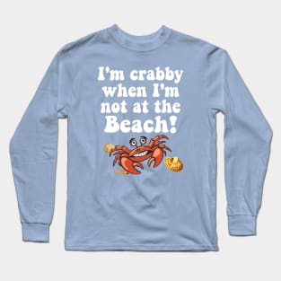 I'm Crabby when I'm not at the Beach Long Sleeve T-Shirt